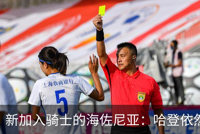 新加入骑士的海佐尼亚：哈登依然伟大，我并未索求出场保障